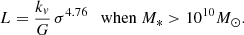 $$ \begin{aligned}&L = \frac{k_{v}}{G}\, \sigma ^{4.76}\quad \mathrm{when}\ M_* > 10^{10} M_\odot .\end{aligned} $$