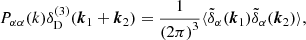 $$ \begin{aligned} P_{\alpha \alpha }(k) \delta ^{(3)}_\mathrm{D} (\boldsymbol{k}_1 + \boldsymbol{k}_2) = \frac{1}{\left(2\pi \right)^3} \langle \tilde{\delta }_\alpha (\boldsymbol{k}_1) \tilde{\delta }_\alpha (\boldsymbol{k}_2) \rangle , \end{aligned} $$