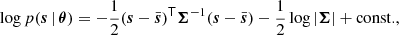 $$ \begin{aligned} \log p(\boldsymbol{s} \,|\,\boldsymbol{\theta }) = -\frac{1}{2} (\boldsymbol{s} - \bar{\boldsymbol{s}})^\mathsf{T }\boldsymbol{\Sigma }^{-1} (\boldsymbol{s} - \bar{\boldsymbol{s}}) - \frac{1}{2} \log |\boldsymbol{\Sigma }| + \mathrm{const.} , \end{aligned} $$