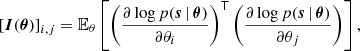 $$ \begin{aligned} \left[ \boldsymbol{I}(\boldsymbol{\theta }) \right]_{i,j} = \mathbb{E} _\theta \left[ \left(\frac{\partial \log p(\boldsymbol{s} \,|\,\boldsymbol{\theta })}{\partial \theta _i}\right)^\mathsf{T }\left( \frac{\partial \log p(\boldsymbol{s} \,|\,\boldsymbol{\theta })}{\partial \theta _j} \right) \right], \end{aligned} $$