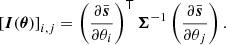 $$ \begin{aligned} \left[ \boldsymbol{I}(\boldsymbol{\theta }) \right]_{i,j} = \left(\frac{\partial \bar{\boldsymbol{s}}}{\partial \theta _i}\right)^\mathsf{T }\boldsymbol{\Sigma }^{-1} \left(\frac{\partial \bar{\boldsymbol{s}}}{\partial \theta _j}\right). \end{aligned} $$