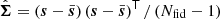 $ \hat{\boldsymbol{\Sigma}}=\left(\boldsymbol{s} - \bar{\boldsymbol{s}} \right) \left(\boldsymbol{s} - \bar{\boldsymbol{s}} \right)^{\mathsf{T}} / \left(N_{\mathrm{fid}}-1\right) $