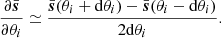 $$ \begin{aligned} \frac{\partial \bar{\boldsymbol{s}}}{\partial \theta _i} \simeq \frac{\bar{\boldsymbol{s}}(\theta _i + \mathrm{d}\theta _i) - \bar{\boldsymbol{s}}(\theta _i - \mathrm{d}\theta _i)}{2 \mathrm{d}\theta _i}. \end{aligned} $$