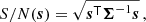 $$ \begin{aligned} {S/N}(\boldsymbol{s}) = \sqrt{\boldsymbol{s}^\mathsf{T }\boldsymbol{\Sigma }^{-1} \boldsymbol{s}}\,, \end{aligned} $$