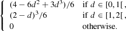 $$ \begin{aligned} {\left\{ \begin{array}{ll} (4 - 6d^2 + 3d^3)/6&\mathrm{if} \ d \in \left[0, 1\right[, \\ (2 - d)^3/6&\mathrm{if} \ d \in \left[1, 2\right[, \\ 0&\mathrm{otherwise} . \end{array}\right.} \end{aligned} $$