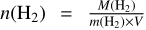 $n (\mathrm{H}_{2}) = \frac{M(\mathrm{H}_{2})}{m(\mathrm{H}_{2}) \times V} $