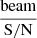 $ \frac{\mathrm{beam}}{\mathrm{S/N}} $