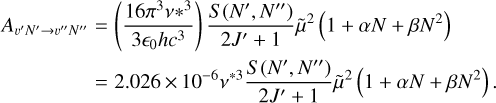 $\matrix{ {{A_{\upsilon 'N' \to \upsilon ''N''}} = \left( {{{16{\pi ^3}\nu {*^3}} \over {3{ \epsilon _0}h{c^3}}}} \right){{S(N',N'')} \over {2J' + 1}}{{\tilde \mu }^2}\left( {1 + \alpha N + \beta {N^2}} \right)} \cr { = 2.026 \times {{10}^{ - 6}}{\nu ^{*3}}{{S(N',N'')} \over {2J' + 1}}{{\tilde \mu }^2}\left( {1 + \alpha N + \beta {N^2}} \right).} \cr } $