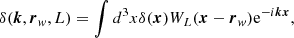 $$ \begin{aligned} \delta (\boldsymbol{k},\boldsymbol{r}_{ w},L) = \int d^3x \delta (\boldsymbol{x})W_L(\boldsymbol{x}-\boldsymbol{r}_{ w})\mathrm{e}^{-i\boldsymbol{k}\boldsymbol{x}}, \end{aligned} $$