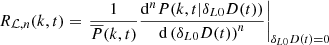 $$ \begin{aligned} R_{\mathcal{L} ,n}(k,t) = \left. \frac{1}{\overline{P}(k,t)} \frac{\mathrm{d}^n P(k,t|\delta _{L0}D(t)) }{\mathrm{d}\left(\delta _{L0}D(t)\right)^n}\right|_{\delta _{L0}D(t)=0} \end{aligned} $$