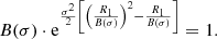 $$ \begin{aligned} B(\sigma )\cdot \mathrm{e}^{\frac{\sigma ^2}{2}\left[\left(\frac{R_1}{B(\sigma )}\right)^2-\frac{R_1}{B(\sigma )}\right]} = 1. \end{aligned} $$