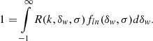 $$ \begin{aligned} 1 = \int \limits _{-1}^{\infty } R(k,\delta _w,\sigma )f_{ln}(\delta _w,\sigma )d\delta _w. \end{aligned} $$