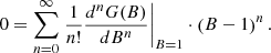 $$ \begin{aligned} 0=\sum \limits _{n=0}^{\infty } \left.\frac{1}{n!}\frac{d^n G(B)}{dB^n}\right|_{B=1}\cdot \left(B-1\right)^n. \end{aligned} $$
