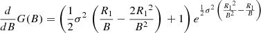 $$ \begin{aligned} \frac{d}{dB} G(B) = \left(\frac{1}{2} {{\sigma }^{2}} \, \left( \frac{R_1}{{{B}}}-\frac{2 {{R_1}^{2}}}{{{B}^{2}}}\right) \, + 1\right){{ e}^{\frac{1}{2} {{\sigma }^{2}}\, \left( \frac{{{R_1}^{2}}}{{{B}^{2}}}-\frac{R_1}{B}\right) }} \end{aligned} $$