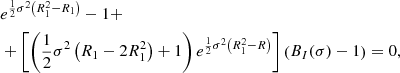 $$ \begin{aligned}&e^{\frac{1}{2}\sigma ^2\left(R_1^2-R_1\right)}-1 + \nonumber \\&+\left[\left(\frac{1}{2}\sigma ^2\left(R_1-2R_1^2\right) + 1\right)e^{\frac{1}{2}\sigma ^2\left(R_1^2-R\right)}\right]\left(B_{I}(\sigma )-1\right) = 0, \end{aligned} $$