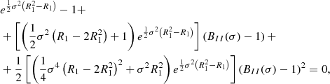 $$ \begin{aligned}&e^{\frac{1}{2}\sigma ^2\left(R_1^2-R_1\right)}-1 +\nonumber \\&+ \left[\left(\frac{1}{2}\sigma ^2\left(R_1-2R_1^2\right) + 1\right)e^{\frac{1}{2}\sigma ^2\left(R_1^2-R_1\right)}\right]\left(B_{II}(\sigma )-1\right) +\nonumber \\&+ \frac{1}{2}\left[\left( \frac{1}{4}\sigma ^4\left(R_1-2R_1^2\right)^2 + \sigma ^2 R_1^2 \right)e^{\frac{1}{2}\sigma ^2\left(R_1^2-R_1\right)}\right](B_{II}(\sigma ) - 1)^2 = 0, \end{aligned} $$