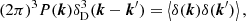 $$ \begin{aligned} (2\pi )^3P(\boldsymbol{k})\delta ^3_{\rm D}(\boldsymbol{k}-\boldsymbol{k}^\prime ) = \left\langle \delta (\boldsymbol{k})\delta (\boldsymbol{k}^\prime ) \right\rangle , \end{aligned} $$