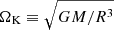 $ \Omega_{\mathrm{K}} \equiv \sqrt{G M / R^{3}} $