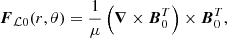 $$ \begin{aligned} \boldsymbol{F}_{\mathcal{L} 0}(r, \theta )=\frac{1}{\mu }\left(\boldsymbol{\nabla } \times \boldsymbol{B}_{0}^{T}\right) \times \boldsymbol{B}_{0}^{T}, \end{aligned} $$