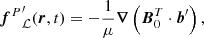 $$ \begin{aligned} {\boldsymbol{f}^{P}}_{\mathcal{L} }^{\prime }(\boldsymbol{r}, t)=-\frac{1}{\mu } \boldsymbol{\nabla }\left(\boldsymbol{B}_{0}^{T} \cdot \boldsymbol{b}^{\prime }\right), \end{aligned} $$