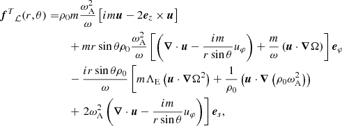 $$ \begin{aligned} {\boldsymbol{f}^{T}}_{\mathcal{L} }(r, \theta )=&\rho _0 m \frac{\omega _{\rm A}^{2}}{\omega }\left[im \boldsymbol{u}-2 \boldsymbol{e}_{z} \times \boldsymbol{u}\right]\nonumber \\&\quad + m r \sin {\theta } \rho _0\frac{\omega _{\rm A}^2 }{\omega } \left[ \left(\boldsymbol{\nabla }\cdot \boldsymbol{u}-\frac{im}{r \sin {\theta }}u_\varphi \right) + \frac{m}{\omega } \left(\boldsymbol{u}\cdot \boldsymbol{\nabla }\Omega \right) \right] \boldsymbol{e}_\varphi \nonumber \\&\quad - \frac{ i r \sin \theta \rho _0}{\omega }\left[m\Lambda _{\rm E} \left(\boldsymbol{u}\cdot \boldsymbol{\nabla }\Omega ^2\right)+\frac{1}{\rho _0}\left(\boldsymbol{u} \cdot \boldsymbol{\nabla }\left( \rho _0 \omega _{\rm A}^{2}\right)\right) \right. \nonumber \\&\quad +\left. 2\omega _{\rm A}^{2}\left(\boldsymbol{\nabla }\cdot \boldsymbol{u}-\frac{im}{r \sin {\theta }}u_\varphi \right) \right] \boldsymbol{e}_{s}, \end{aligned} $$