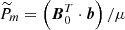 $ \widetilde{P}_{m} = \left(\boldsymbol{B}_{0}^{T} \cdot \boldsymbol{b}\right)/\mu $