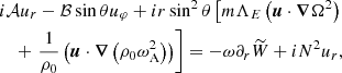 $$ \begin{aligned}&i \mathcal{A} u_{r}-\mathcal{B} \sin \theta u_{\varphi }+i r \sin ^{2} \theta \left[ m \Lambda _{E}\left( \boldsymbol{u} \cdot \boldsymbol{\nabla } \Omega ^{2}\right)\right.\nonumber \\&\quad + \left.\frac{1}{\rho _0}\left(\boldsymbol{u} \cdot \boldsymbol{\nabla }\left( \rho _0\omega _{\rm A}^{2}\right)\right)\right]=-\omega \partial _{r} \widetilde{W} +i N^2 u_r, \end{aligned} $$