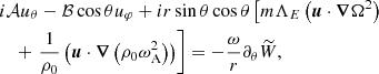 $$ \begin{aligned}&i \mathcal{A} u_{\theta }-\mathcal{B} \cos \theta u_{\varphi }+ir \sin \theta \cos \theta \left[m\Lambda _{E}\left( \boldsymbol{u} \cdot \boldsymbol{\nabla } \Omega ^{2}\right)\right.\nonumber \\&\quad + \left.\frac{1}{\rho _0}\left(\boldsymbol{u} \cdot \boldsymbol{\nabla }\left( \rho _0\omega _{\rm A}^{2}\right)\right)\right]=-\frac{\omega }{r} \partial _{\theta } \widetilde{W}, \end{aligned} $$