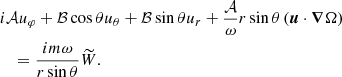 $$ \begin{aligned}&i \mathcal{A} u_{\varphi }+\mathcal{B} \cos \theta u_{\theta }+\mathcal{B} \sin \theta u_{r}+\frac{\mathcal{A} }{\omega } r \sin \theta \left(\boldsymbol{u} \cdot \boldsymbol{\nabla } \Omega \right)\nonumber \\&\quad = \frac{i m \omega }{r \sin \theta }\widetilde{W}. \end{aligned} $$