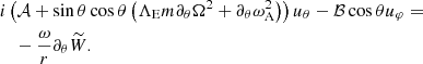 $$ \begin{aligned}&i \left(\mathcal{A} +\sin {\theta } \cos {\theta } \left(\Lambda _{\rm E}m\partial _\theta \Omega ^2+\partial _\theta \omega _{\rm A}^2\right)\right)u_\theta -\mathcal{B} \cos {\theta }u_\varphi =\nonumber \\&\quad -\frac{\omega }{r}\partial _\theta \widetilde{W}. \end{aligned} $$