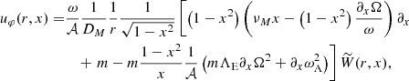 $$ \begin{aligned} u_\varphi (r, x)=&\frac{\omega }{\mathcal{A} } \frac{1}{D_{M}} \frac{1}{r} \frac{1}{\sqrt{1-x^2}} \left[\left(1-x^2\right)\left(\nu _{M} x -\left(1-x^2\right) \frac{\partial _x\Omega }{\omega }\right)\partial _x \right.\nonumber \\&\quad +\left.m - m \frac{1-x^2}{x} \frac{1}{\mathcal{A} }\left(m \Lambda _{\rm E} \partial _x\Omega ^2 + \partial _x \omega ^2_{\rm A} \right) \right]\widetilde{W}(r, x), \end{aligned} $$