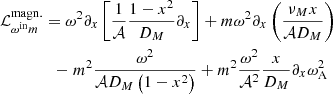 $$ \begin{aligned} \mathcal{L} ^\mathrm{{magn.}}_{\omega ^{\mathrm{in} } m}&= \omega ^2 \partial _x \left[\frac{1}{\mathcal{A} }\frac{1-x^2}{D_{M}}\partial _x\right] + m\omega ^2 \partial _x\left(\frac{ \nu _{M} x}{\mathcal{A} D_{M}}\right)\nonumber \\&{\quad }{-}\ m^2\frac{\omega ^2}{\mathcal{A} D_{M}\left(1-x^2\right)} + m^2 \frac{\omega ^2}{\mathcal{A} ^2}\frac{x}{D_{M}} \partial _x \omega _{\rm A}^2 \end{aligned} $$