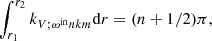 $$ \begin{aligned} \int _{r_{1}}^{r_{2}} k_{V ; \omega ^{\mathrm{in} } n k m} \mathrm{d} r=(n+1 / 2) \pi , \end{aligned} $$