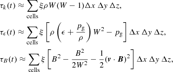 $$ \begin{aligned}&\tau _k(t)\approx \sum _{\mathrm{cells} }\xi \rho W(W-1)\Delta x\,\Delta { y}\,\Delta z,\nonumber \\&\tau _{\epsilon }(t)\approx \sum _{\mathrm{cells} }\xi \left[ \rho \left(\epsilon +\frac{p_{\mathrm{g} }}{\rho }\right)W^2-p_{\mathrm{g} }\right]\Delta x\,\Delta { y}\,\Delta z,\nonumber \\&\tau _B(t)\approx \sum _{\mathrm{cells} }\xi \left[ B^2-\frac{B^2}{2W^2}-\frac{1}{2}(\boldsymbol{v} \cdot \boldsymbol{B})^2\right]\Delta x\,\Delta { y}\,\Delta z, \end{aligned} $$