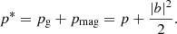 $$ \begin{aligned} p^*=p_{\mathrm{g} }+p_{\mathrm{mag} }=p+\frac{|b|^2}{2}. \end{aligned} $$