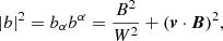 $$ \begin{aligned} |b|^2=b_{\alpha }b^{\alpha }=\frac{B^2}{W^2}+(\boldsymbol{v}\cdot \boldsymbol{B})^2, \end{aligned} $$