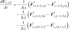 $$ \begin{aligned} \frac{d\boldsymbol{U}_{i,j,k}}{dt}&=-\frac{1}{\Delta x}\left(\hat{\boldsymbol{F}}^x_{i+1/2,j,k}-\hat{\boldsymbol{F}}^x_{i-1/2,j,k}\right)\nonumber \\&\quad -\frac{1}{\Delta y}\left(\hat{\boldsymbol{F}}^y_{i,j+1/2,k}-\hat{\boldsymbol{F}}^y_{i,j-1/2,k}\right)\nonumber \\&\quad -\frac{1}{\Delta z}\left(\hat{\boldsymbol{F}}^z_{i,j,k+1/2}-\hat{\boldsymbol{F}}^z_{i,j,k-1/2}\right), \end{aligned} $$