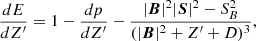 $$ \begin{aligned} \frac{dE}{dZ^{\prime }}=1-\frac{dp}{dZ^{\prime }}-\frac{|\boldsymbol{B}|^2|\boldsymbol{S}|^2-S_B^2}{(|\boldsymbol{B}|^2+Z^{\prime }+D)^3}, \end{aligned} $$