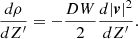 $$ \begin{aligned} \frac{d\rho }{dZ^{\prime }}=-\frac{DW}{2}\frac{d|\boldsymbol{v}|^2}{dZ^{\prime }}. \end{aligned} $$