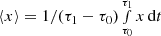 $ \langle x\rangle = 1/(\tau_1 - \tau_0)\smallint_{\tau_0}^{\tau_1} x\,{\rm d}t $