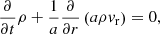 $$ \begin{aligned}&\frac{\partial }{\partial t}\rho + \frac{1}{a}\frac{\partial }{\partial r}\left(a\rho v_{\rm r}\right) = 0, \end{aligned} $$