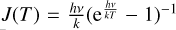 $J\left(T \right) = {{hv} \over k}{\left({{{\rm{e}}^{{{hv} \over {kT}}}} - 1} \right)^{- 1}}$