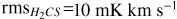 ${\rm{rm}}{{\rm{s}}_{{H_{\rm{2}}}CS}} = 10\,{\rm{mK}}\,{\rm{km}}\,{{\rm{s}}^{- {\rm{1}}}}$