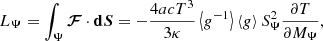 $$ \begin{aligned} L_\Psi = \int _\Psi {\boldsymbol{\mathcal{F} }}\cdot \mathbf{d}\boldsymbol{S} = -\frac{4acT^3}{3\kappa } \left\langle g^{-1} \right\rangle \left\langle g \right\rangle S_\Psi ^2\frac{\partial T}{\partial M_\Psi }, \end{aligned} $$