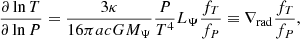 $$ \begin{aligned} \frac{\partial \ln T}{\partial \ln P} = \frac{3\kappa }{16\pi acGM_\Psi }\frac{P}{T^4}L_\Psi \frac{f_T}{f_P} \equiv \nabla _{\rm rad} \frac{f_T}{f_P}, \end{aligned} $$