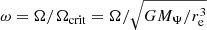 $ \omega = \Omega/\Omega_{\mathrm{crit}} = \Omega/\sqrt{GM_\Psi/r_{\mathrm{e}}^3} $