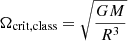 $ \Omega_{\mathrm{crit, class}} = \sqrt{\frac{GM}{R^3}} $