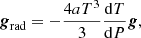 $$ \begin{aligned} {\boldsymbol{g}}_{\rm rad} = -\frac{4aT^3}{3} \frac{\mathrm{d}T}{\mathrm{d}P} \boldsymbol{g}, \end{aligned} $$