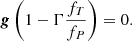 $$ \begin{aligned} \boldsymbol{g}\left(1-\Gamma \frac{f_T}{f_P}\right) = 0. \end{aligned} $$