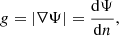 $$ \begin{aligned} g = |\nabla \Psi | = \frac{\mathrm{d}\Psi }{\mathrm{d}n}, \end{aligned} $$